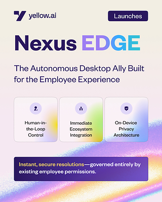 Yellow.ai 推出 Nexus EDGE 智能体桌面界面，直接解决员工的 IT、人力资源及运营问题，不止于提供答案